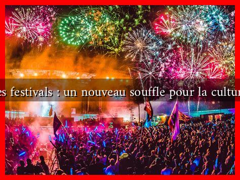 Le retour des festivals : un nouveau souffle pour la culture en France Le retour des festivals : un nouveau souffle pour la culture en France