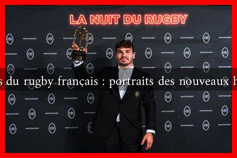Stars du rugby français : portraits des nouveaux héros Stars du rugby français : portraits des nouveaux héros