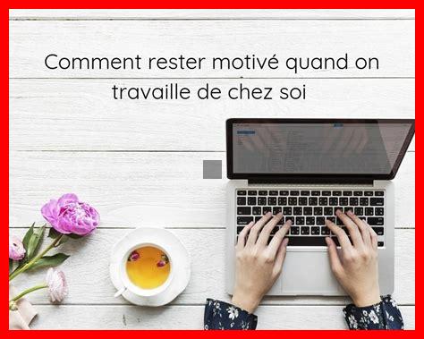 Comment rester motivé lorsqu’on travaille de chez soi Comment rester motivé lorsqu'on travaille de chez soi